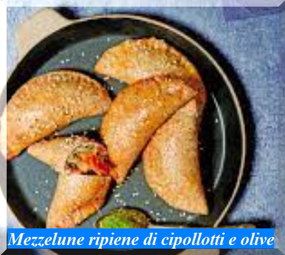 Ricetta Di Cucina Mezzelune Ripiene Di Cipollotti E Olive